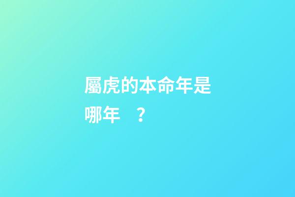 屬虎的本命年是哪年？